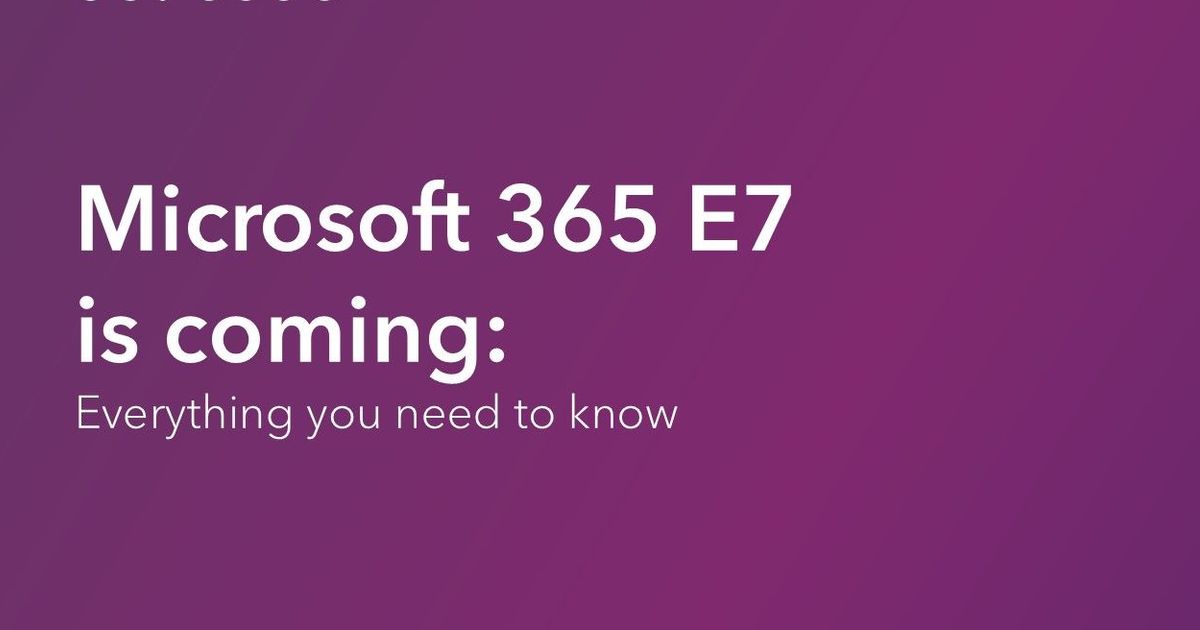 Microsoft 365 E7 is coming: everything you need to know | Softcat